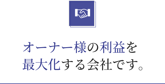 オーナー様の利益を   最大化する会社です。