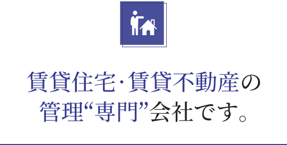 賃貸住宅·賃貸不動産の 管理“専門”会社です。