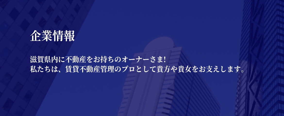 企業情報　滋賀県内に不動産をお持ちのオーナーさま! 私たちは、賃貸不動産管理のプロとして貴方や貴女をお支えします。